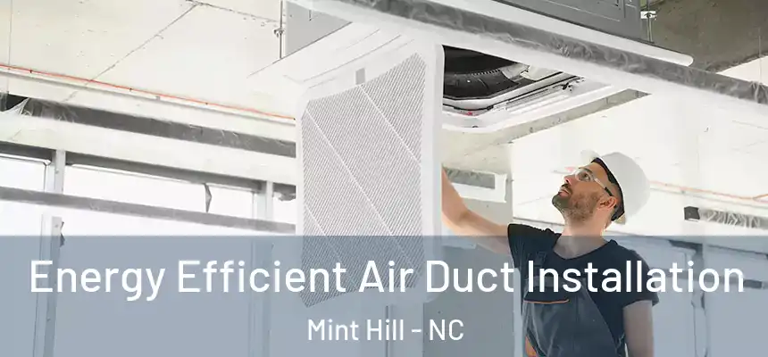  Energy Efficient Air Duct Installation Mint Hill - NC
